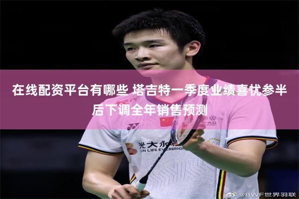 在线配资平台有哪些 塔吉特一季度业绩喜忧参半后下调全年销售预测